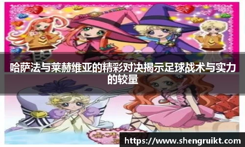 哈萨法与莱赫维亚的精彩对决揭示足球战术与实力的较量